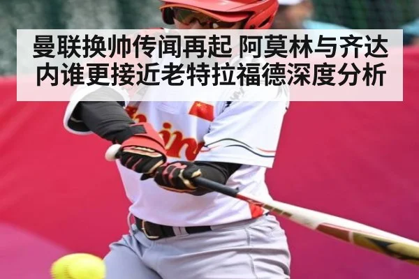 曼联换帅传闻再起 阿莫林与齐达内谁更接近老特拉福德深度分析 - kaiyun